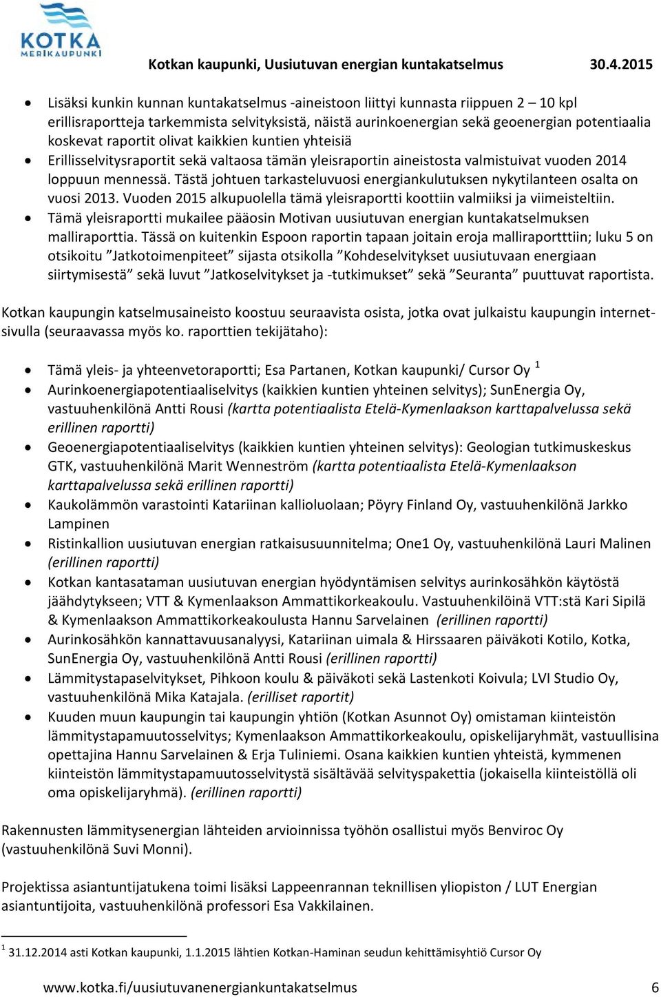 Tästä johtuen tarkasteluvuosi energiankulutuksen nykytilanteen osalta on vuosi 2013. Vuoden 2015 alkupuolella tämä yleisraportti koottiin valmiiksi ja viimeisteltiin.