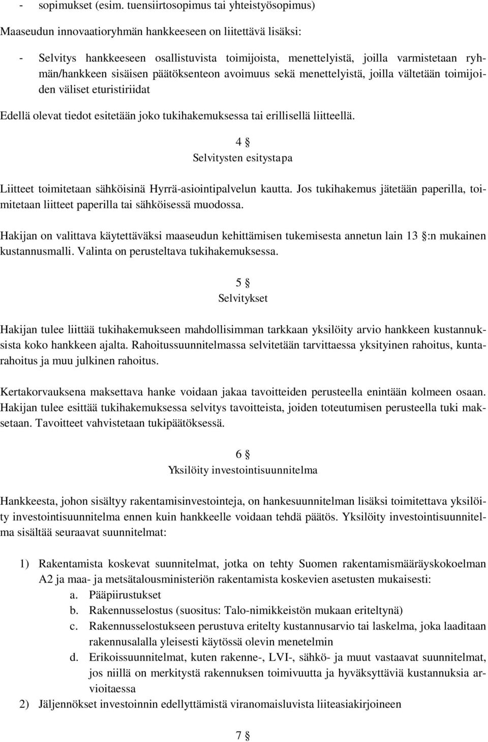 ryhmän/hankkeen sisäisen päätöksenteon avoimuus sekä menettelyistä, joilla vältetään toimijoiden väliset eturistiriidat Edellä olevat tiedot esitetään joko tukihakemuksessa tai erillisellä liitteellä.