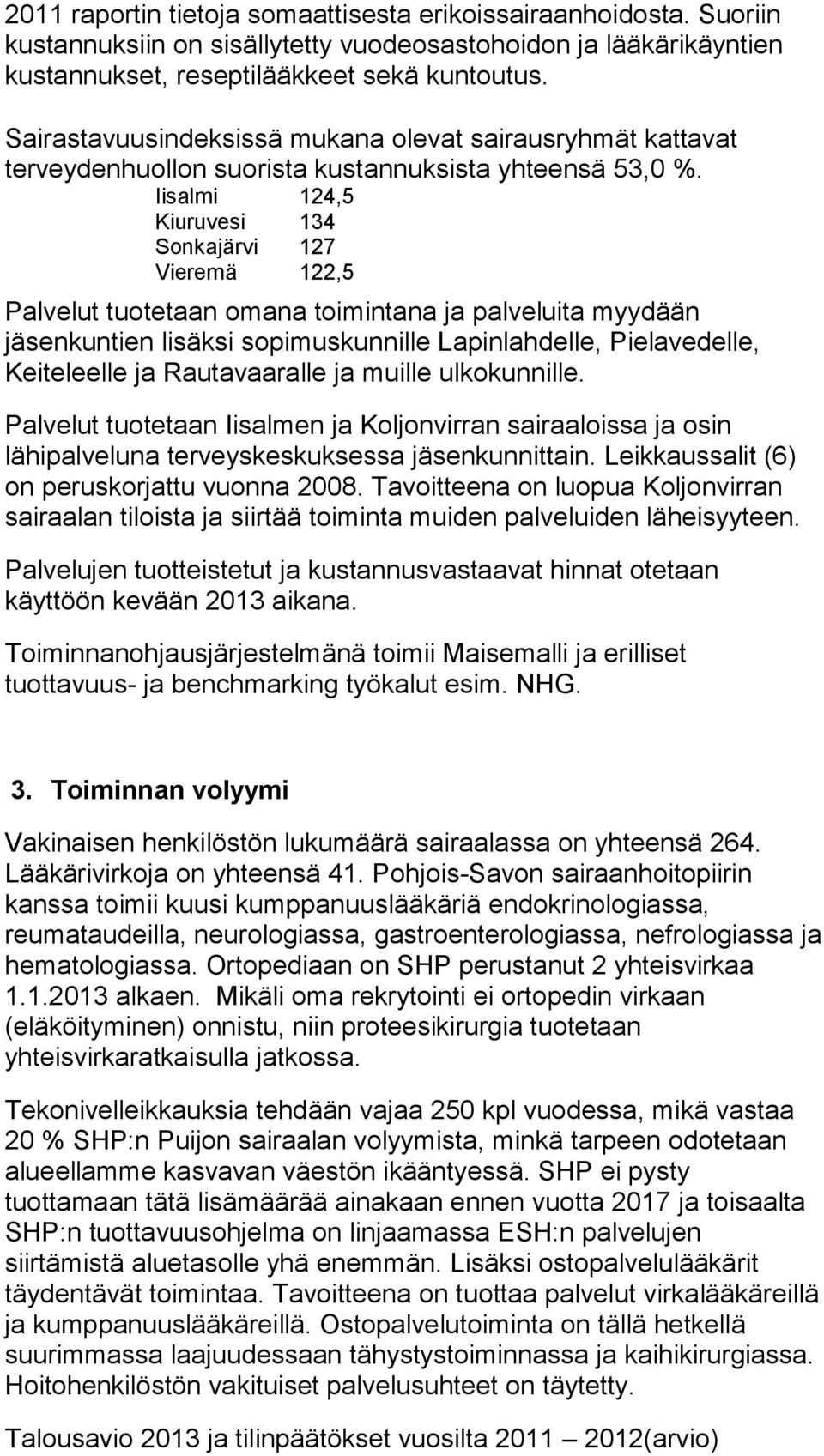 Iisalmi 124,5 Kiuruvesi 134 Sonkajärvi 127 Vieremä 122,5 Palvelut tuotetaan omana toimintana ja palveluita myydään jäsenkuntien lisäksi sopimuskunnille Lapinlahdelle, Pielavedelle, Keiteleelle ja