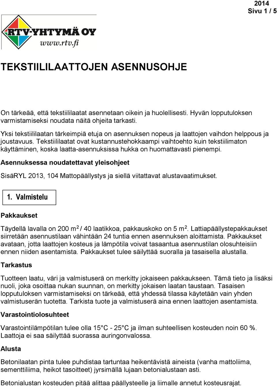 Tekstiililaatat ovat kustannustehokkaampi vaihtoehto kuin tekstiilimaton käyttäminen, koska laatta-asennuksissa hukka on huomattavasti pienempi.