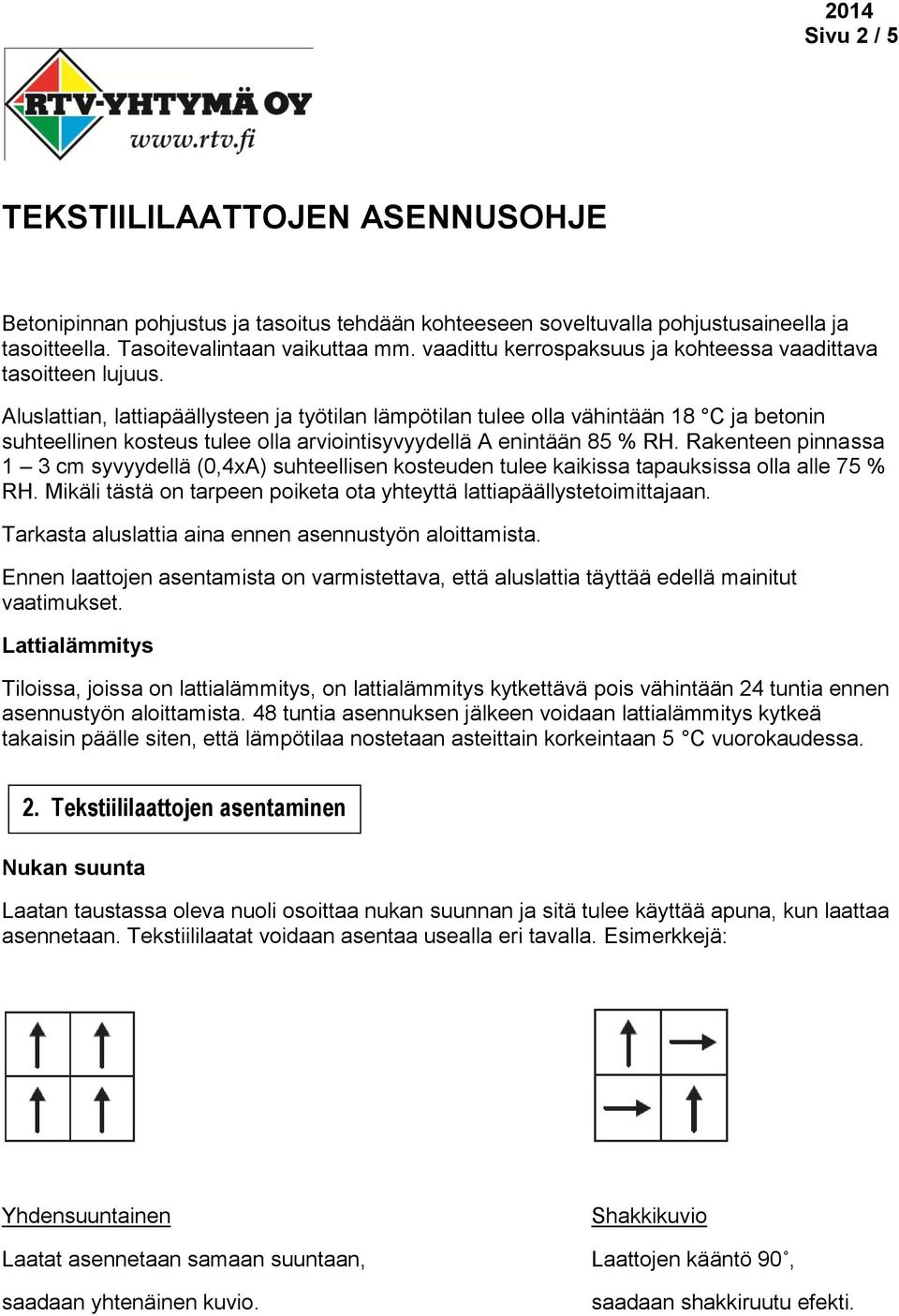 Aluslattian, lattiapäällysteen ja työtilan lämpötilan tulee olla vähintään 18 C ja betonin suhteellinen kosteus tulee olla arviointisyvyydellä A enintään 85 % RH.