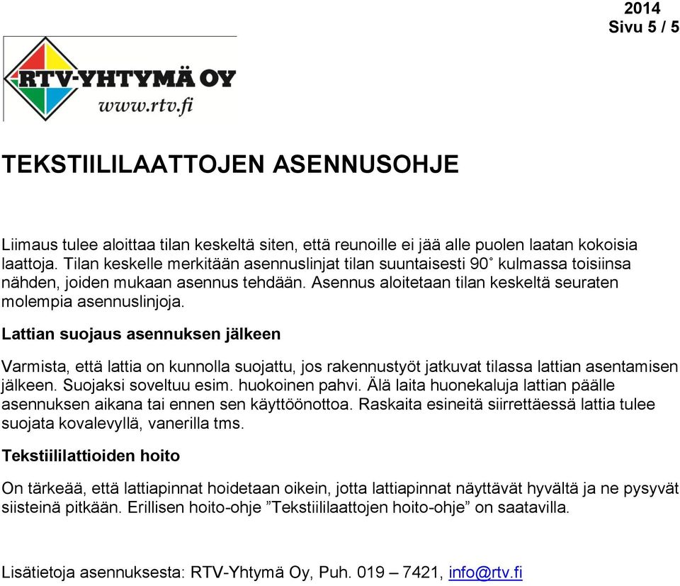 Lattian suojaus asennuksen jälkeen Varmista, että lattia on kunnolla suojattu, jos rakennustyöt jatkuvat tilassa lattian asentamisen jälkeen. Suojaksi soveltuu esim. huokoinen pahvi.