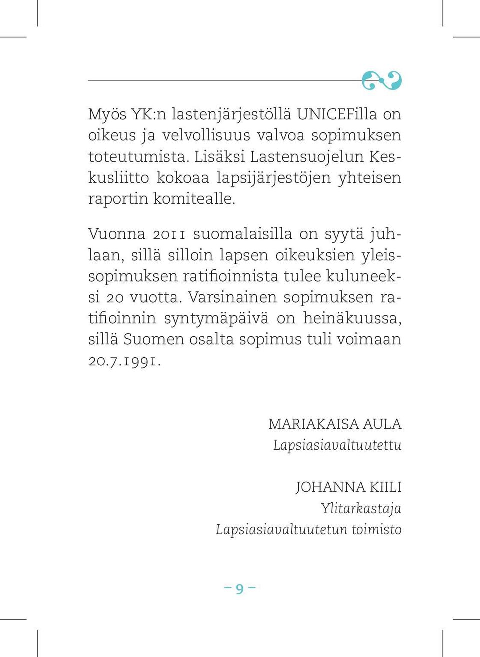 Vuonna 2011 suomalaisilla on syytä juhlaan, sillä silloin lapsen oikeuksien yleissopimuksen ratifioinnista tulee kuluneeksi 20 vuotta.