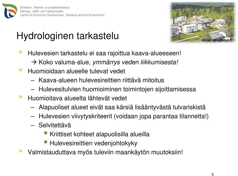 Huomioitava alueelta lähtevät vedet Alapuoliset alueet eivät saa kärsiä lisääntyvästä tulvariskistä Hulevesien viivytyskriteerit (voidaan jopa