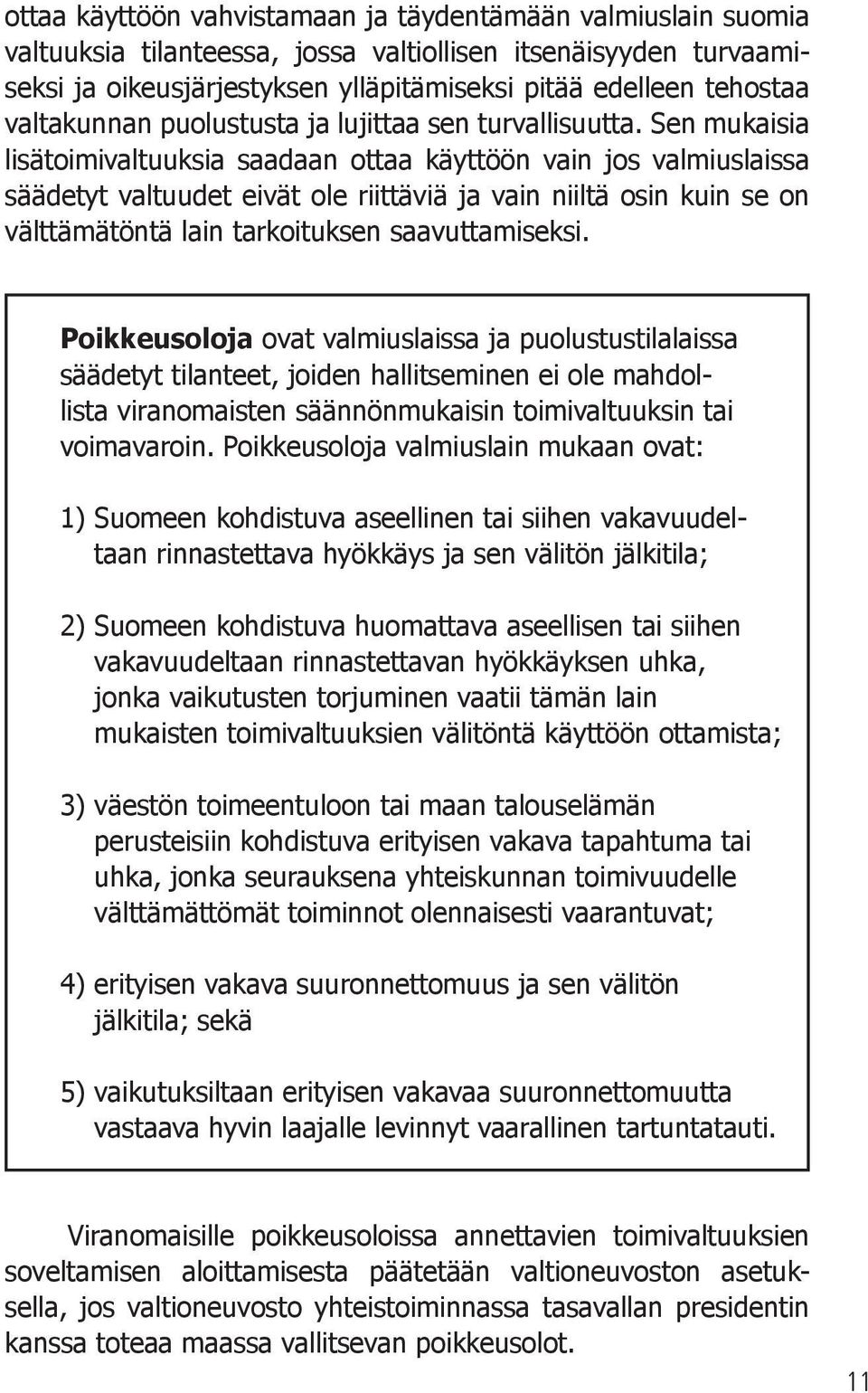 Sen mukaisia lisätoimivaltuuksia saadaan ottaa käyttöön vain jos valmiuslaissa säädetyt valtuudet eivät ole riittäviä ja vain niiltä osin kuin se on välttämätöntä lain tarkoituksen saavuttamiseksi.