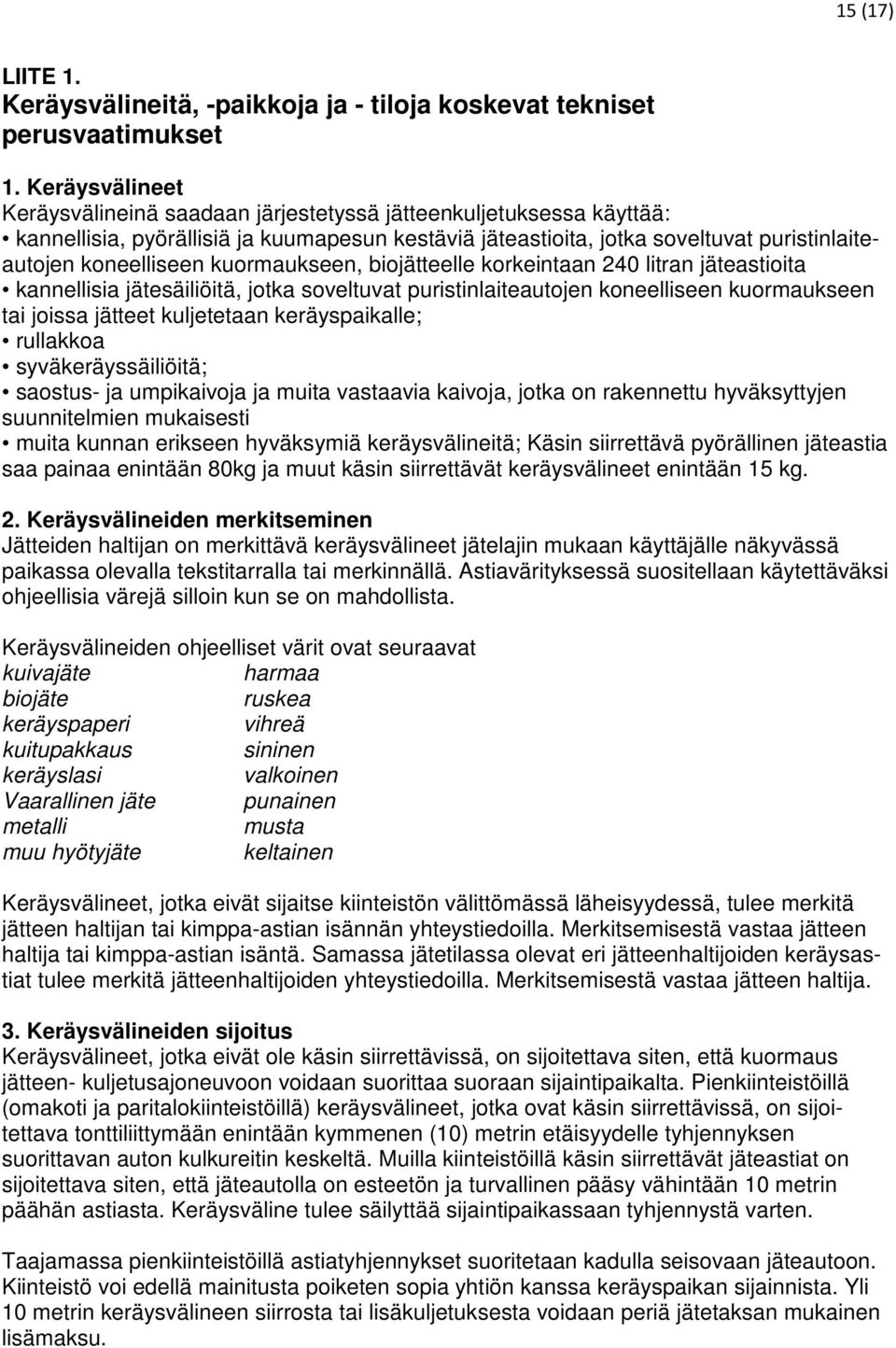 kuormaukseen, biojätteelle korkeintaan 240 litran jäteastioita kannellisia jätesäiliöitä, jotka soveltuvat puristinlaiteautojen koneelliseen kuormaukseen tai joissa jätteet kuljetetaan