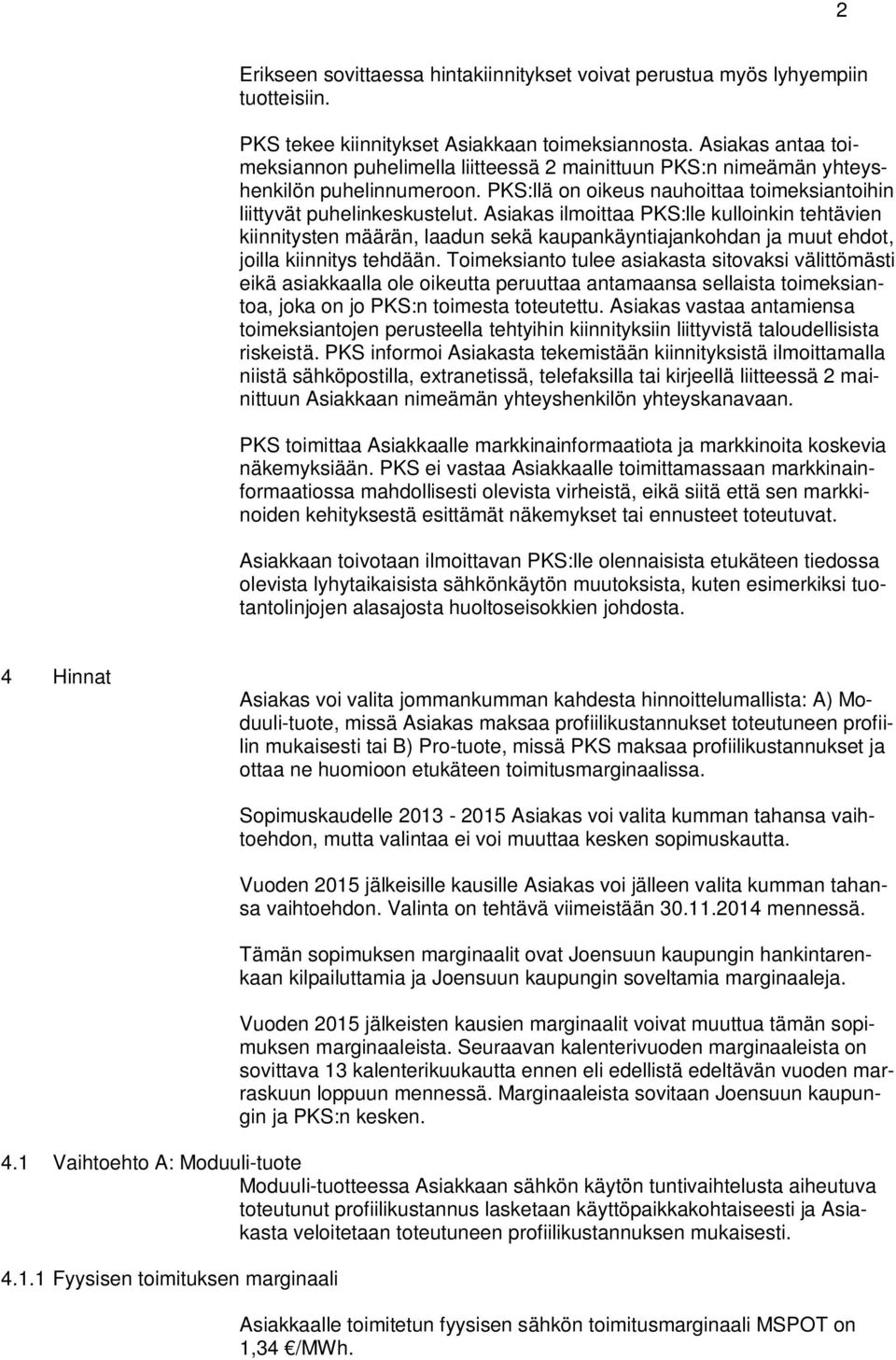 Asiakas ilmoittaa PKS:lle kulloinkin tehtävien kiinnitysten määrän, laadun sekä kaupankäyntiajankohdan ja muut ehdot, joilla kiinnitys tehdään.