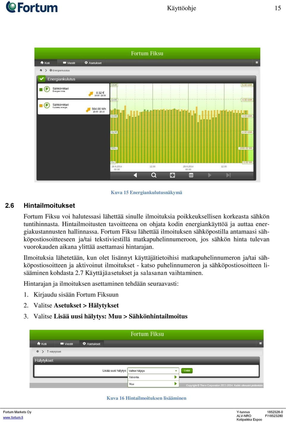 Fortum Fiksu lähettää ilmoituksen sähköpostilla antamaasi sähköpostiosoitteeseen ja/tai tekstiviestillä matkapuhelinnumeroon, jos sähkön hinta tulevan vuorokauden aikana ylittää asettamasi hintarajan.