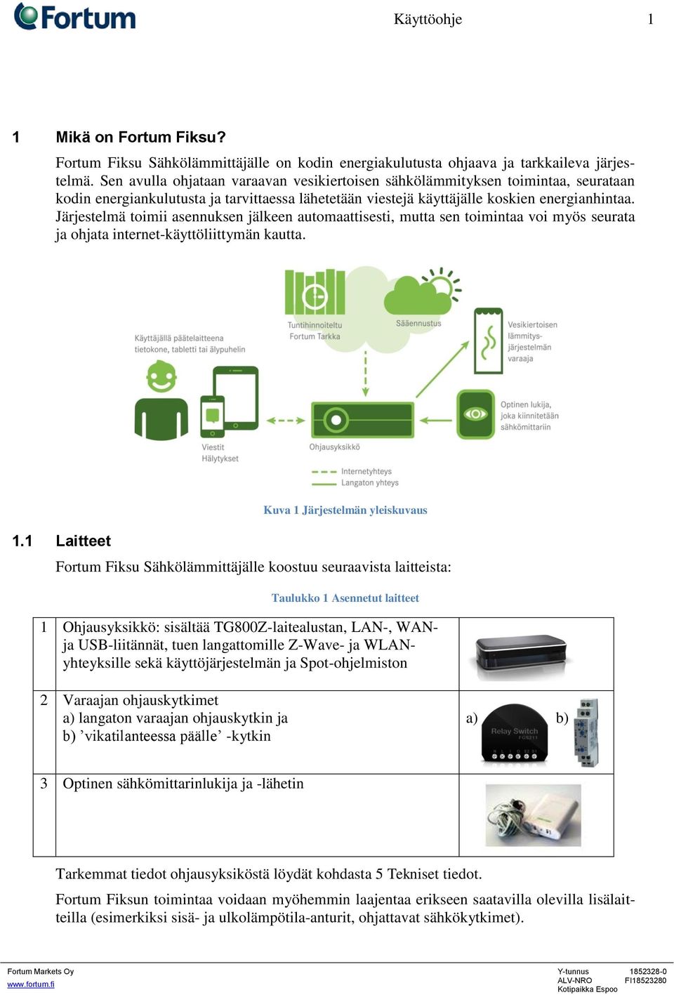 Järjestelmä toimii asennuksen jälkeen automaattisesti, mutta sen toimintaa voi myös seurata ja ohjata internet-käyttöliittymän kautta. 1.