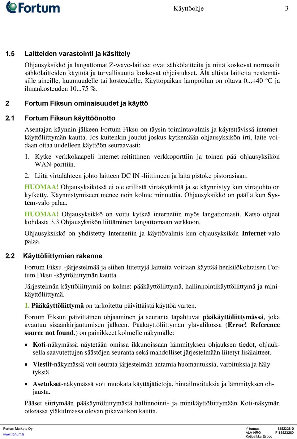 Älä altista laitteita nestemäisille aineille, kuumuudelle tai kosteudelle. Käyttöpaikan lämpötilan on oltava 0...+40 C ja ilmankosteuden 10...75 %. 2 Fortum Fiksun ominaisuudet ja käyttö 2.