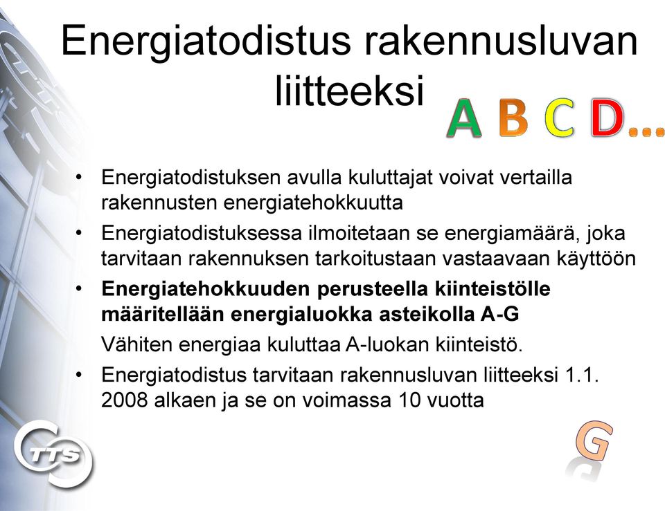 vastaavaan käyttöön Energiatehokkuuden perusteella kiinteistölle määritellään energialuokka asteikolla A-G Vähiten