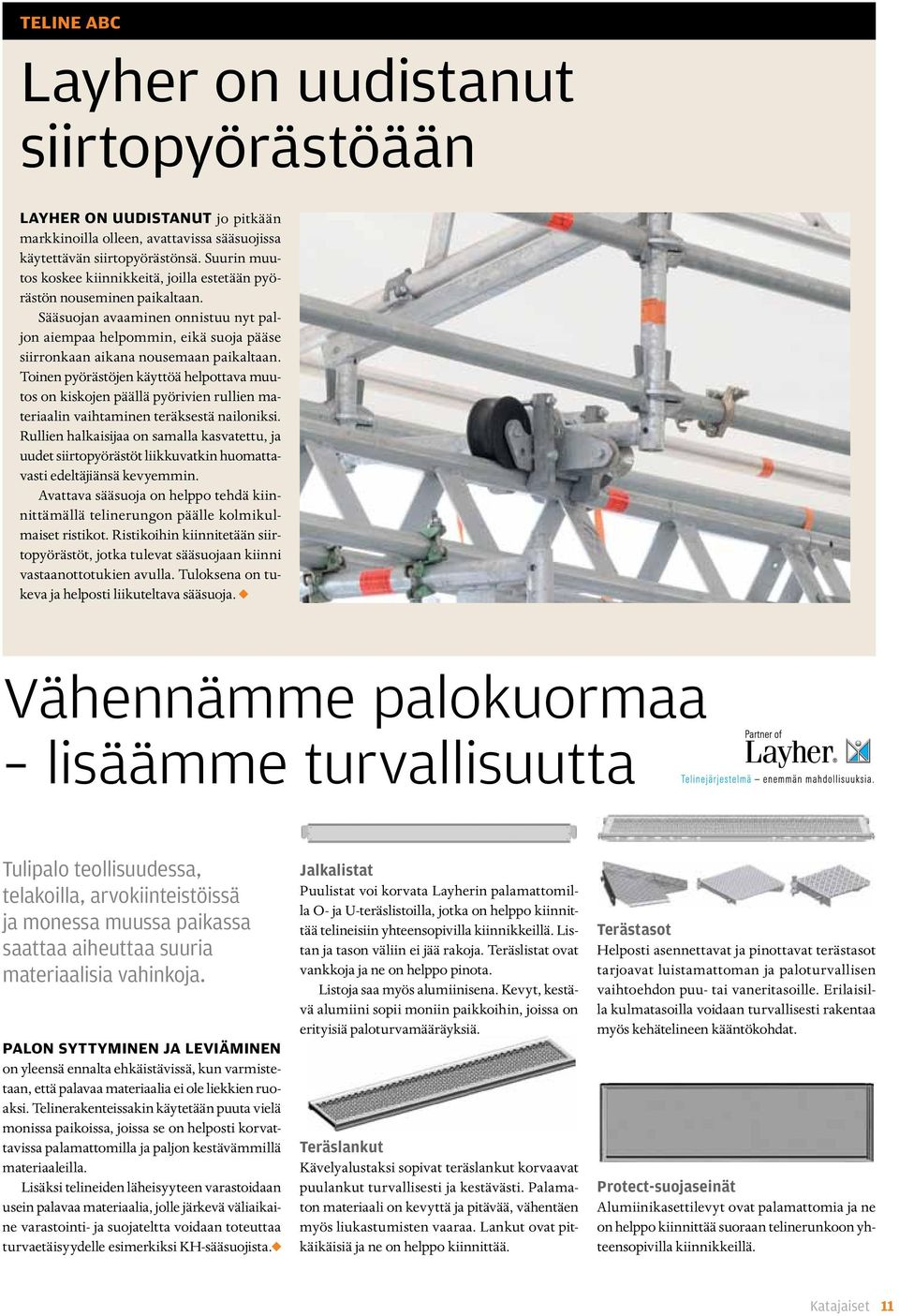Toinen pyörästöjen käyttöä helpottava muutos on kiskojen päällä pyörivien rullien materiaalin vaihtaminen teräksestä nailoniksi.