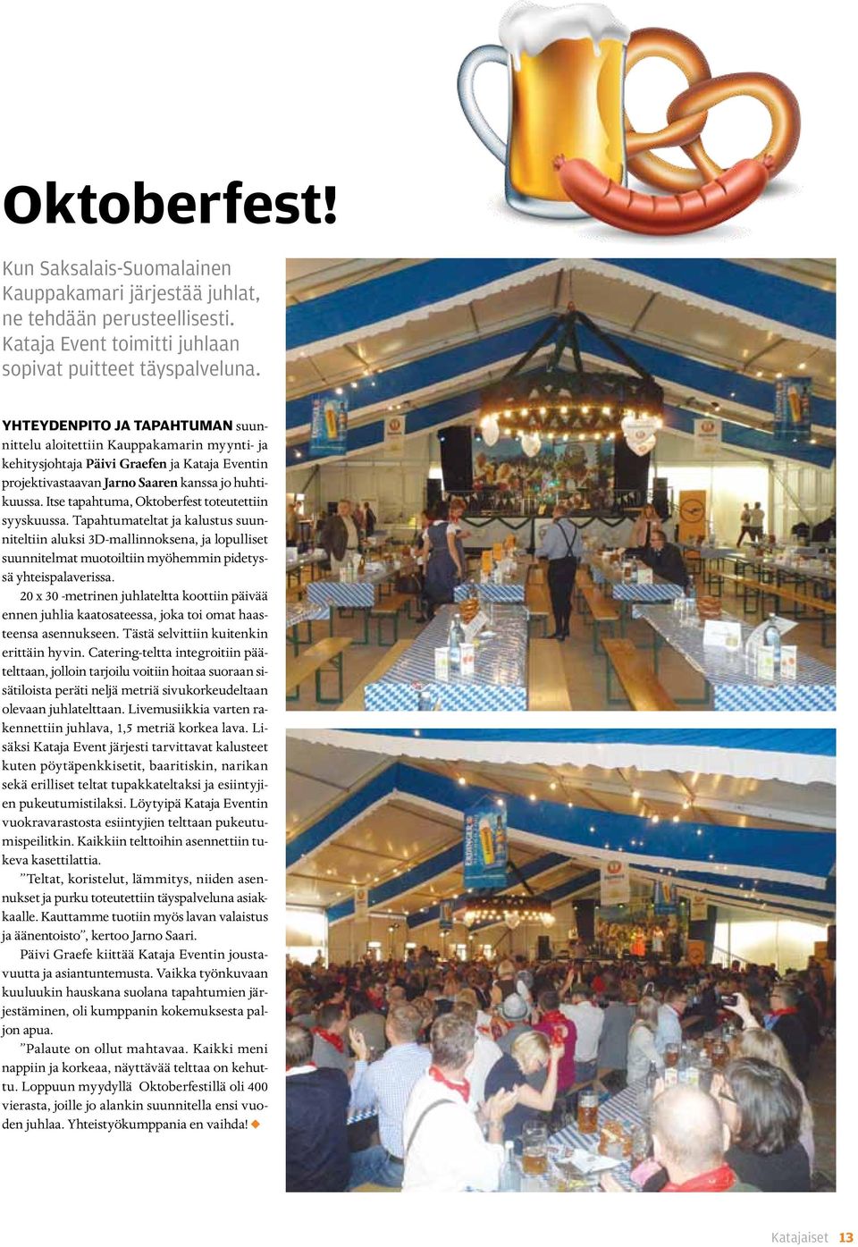 Itse tapahtuma, Oktoberfest toteutettiin syyskuussa. Tapahtumateltat ja kalustus suunniteltiin aluksi 3D-mallinnoksena, ja lopulliset suunnitelmat muotoiltiin myöhemmin pidetyssä yhteispalaverissa.