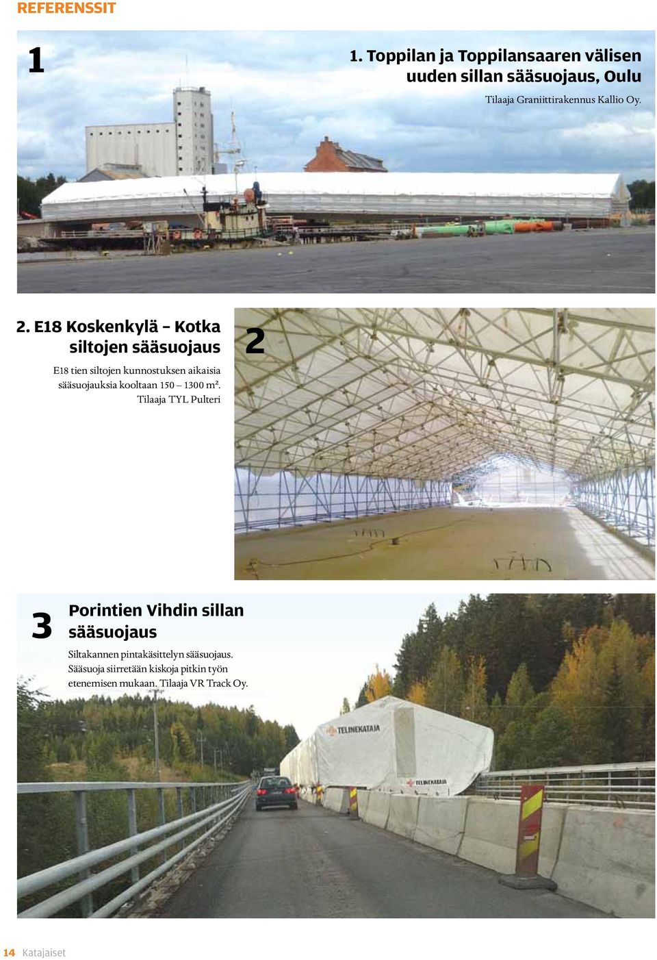 E18 Koskenkylä Kotka siltojen sääsuojaus E18 tien siltojen kunnostuksen aikaisia sääsuojauksia kooltaan 150