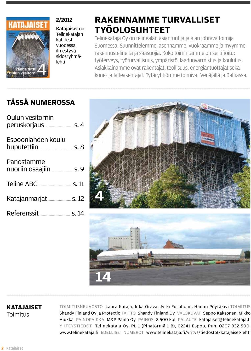 Asiakkainamme ovat rakentajat, teollisuus, energiantuottajat sekä kone- ja laiteasentajat. Tytäryhtiömme toimivat Venäjällä ja Baltiassa. TÄSSÄ NUMEROSSA Oulun vesitornin peruskorjaus...s. 4 Espoonlahden koulu huputettiin.