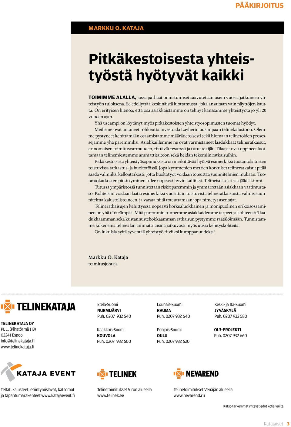 Yhä useampi on löytänyt myös pitkäkestoisten yhteistyösopimusten tuomat hyödyt. Meille ne ovat antaneet rohkeutta investoida Layherin uusimpaan telinekalustoon.