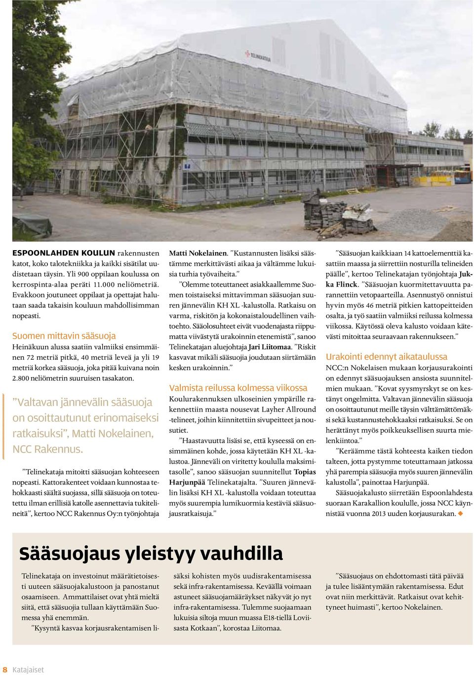 Suomen mittavin sääsuoja Heinäkuun alussa saatiin valmiiksi ensimmäinen 72 metriä pitkä, 40 metriä leveä ja yli 19 metriä korkea sääsuoja, joka pitää kuivana noin 2.