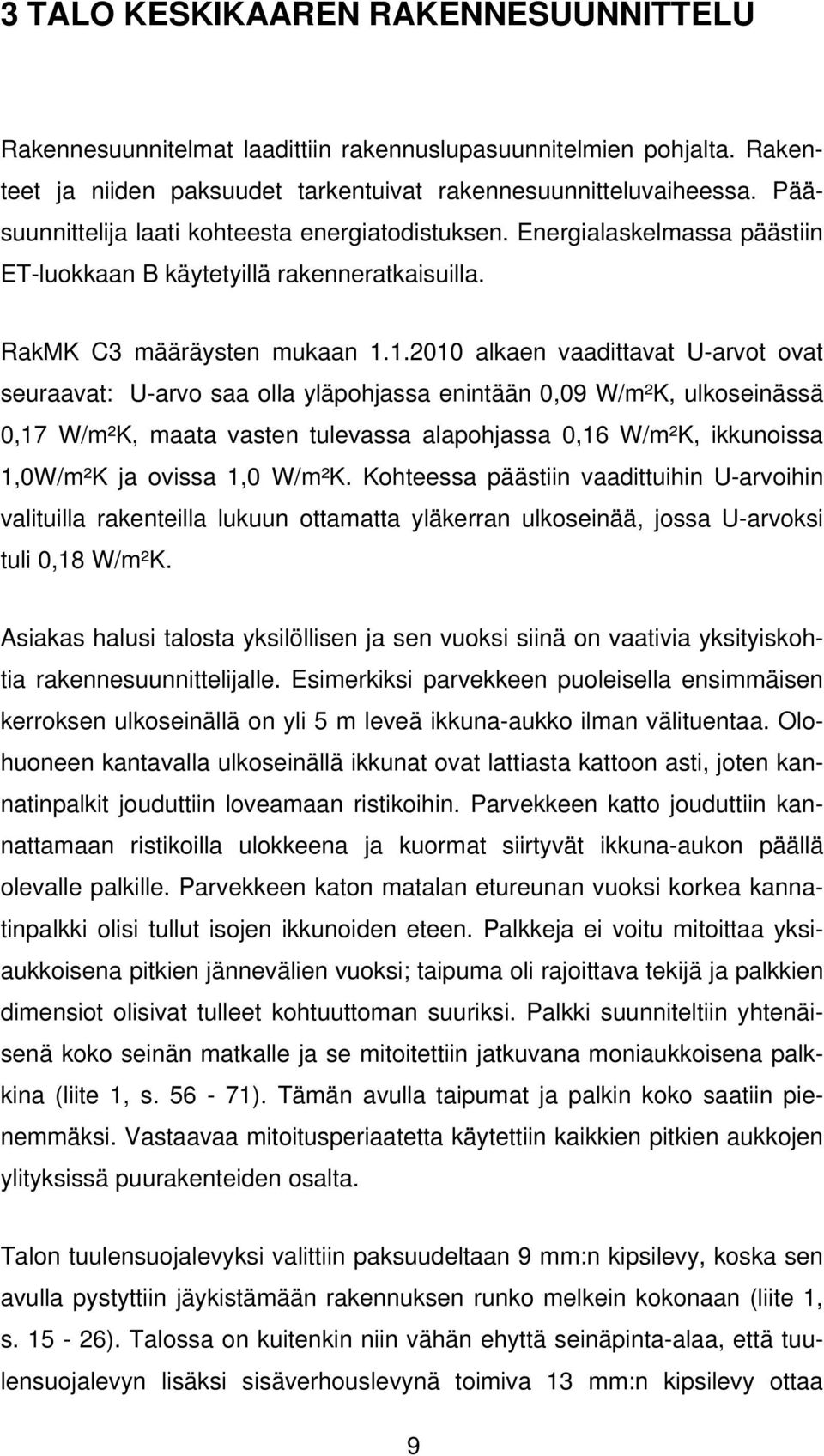 1.2010 alkaen vaadittavat U-arvot ovat seuraavat: U-arvo saa olla yläpohjassa enintään 0,09 W/m²K, ulkoseinässä 0,17 W/m²K, maata vasten tulevassa alapohjassa 0,16 W/m²K, ikkunoissa 1,0W/m²K ja