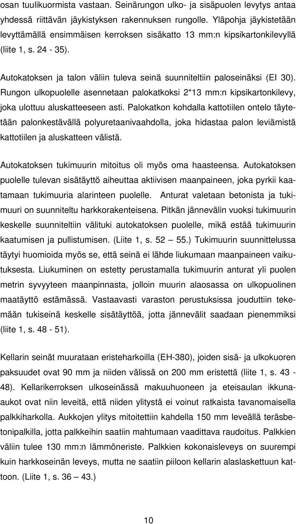 Rungon ulkopuolelle asennetaan palokatkoksi 2*13 mm:n kipsikartonkilevy, joka ulottuu aluskatteeseen asti.