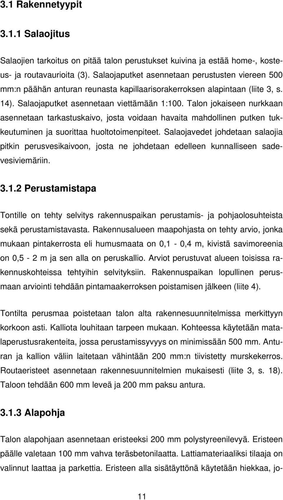 Talon jokaiseen nurkkaan asennetaan tarkastuskaivo, josta voidaan havaita mahdollinen putken tukkeutuminen ja suorittaa huoltotoimenpiteet.