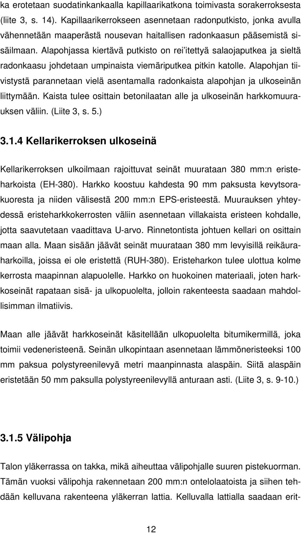 Alapohjassa kiertävä putkisto on rei itettyä salaojaputkea ja sieltä radonkaasu johdetaan umpinaista viemäriputkea pitkin katolle.