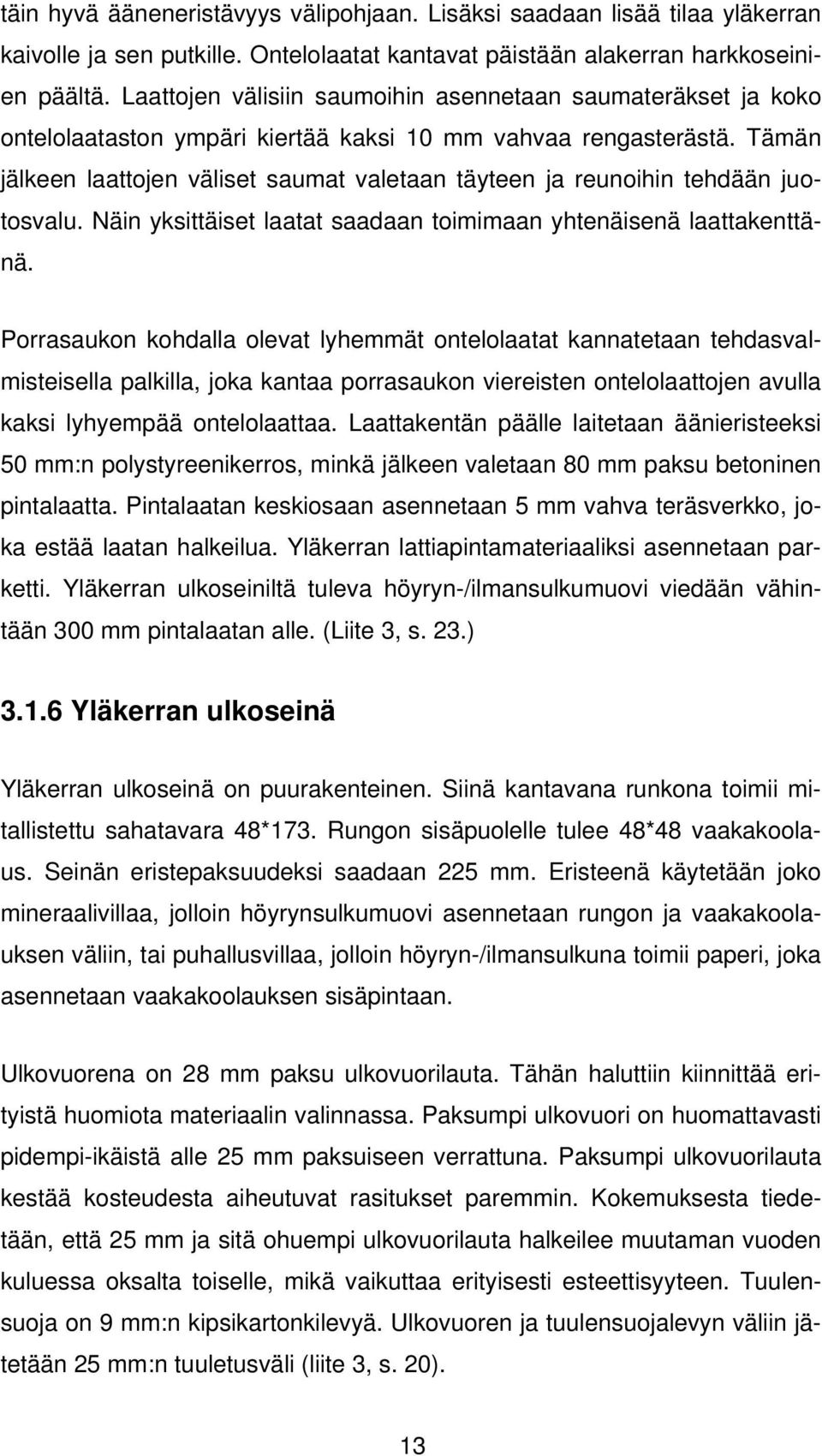 Tämän jälkeen laattojen väliset saumat valetaan täyteen ja reunoihin tehdään juotosvalu. Näin yksittäiset laatat saadaan toimimaan yhtenäisenä laattakenttänä.