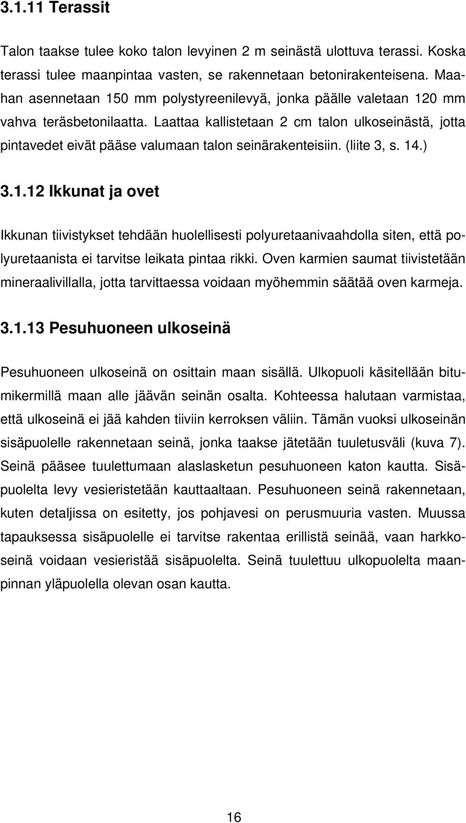 Laattaa kallistetaan 2 cm talon ulkoseinästä, jotta pintavedet eivät pääse valumaan talon seinärakenteisiin. (liite 3, s. 14