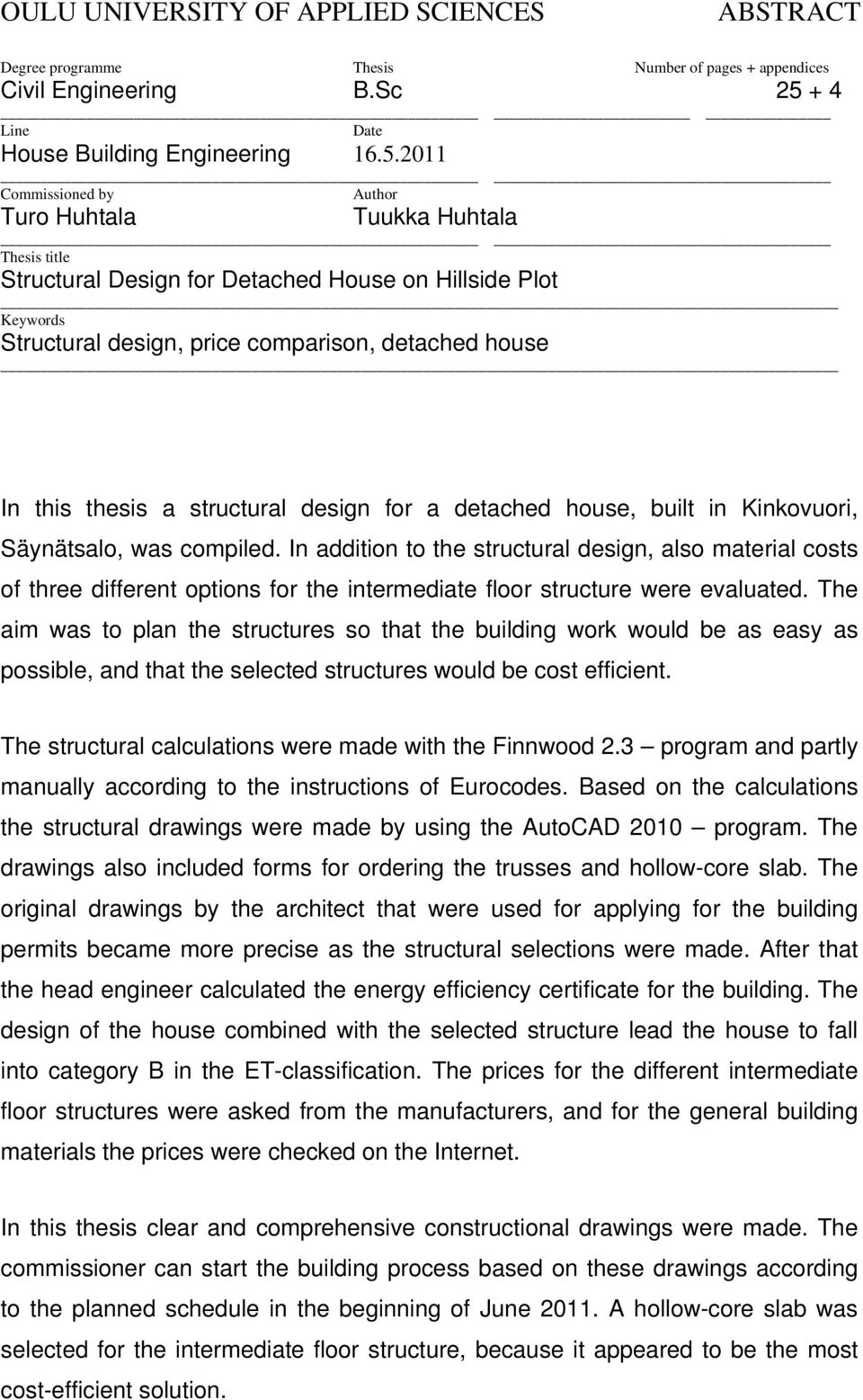 2011 Commissioned by Author Turo Huhtala Tuukka Huhtala Thesis title Structural Design for Detached House on Hillside Plot Keywords Structural design, price comparison, detached house In this thesis