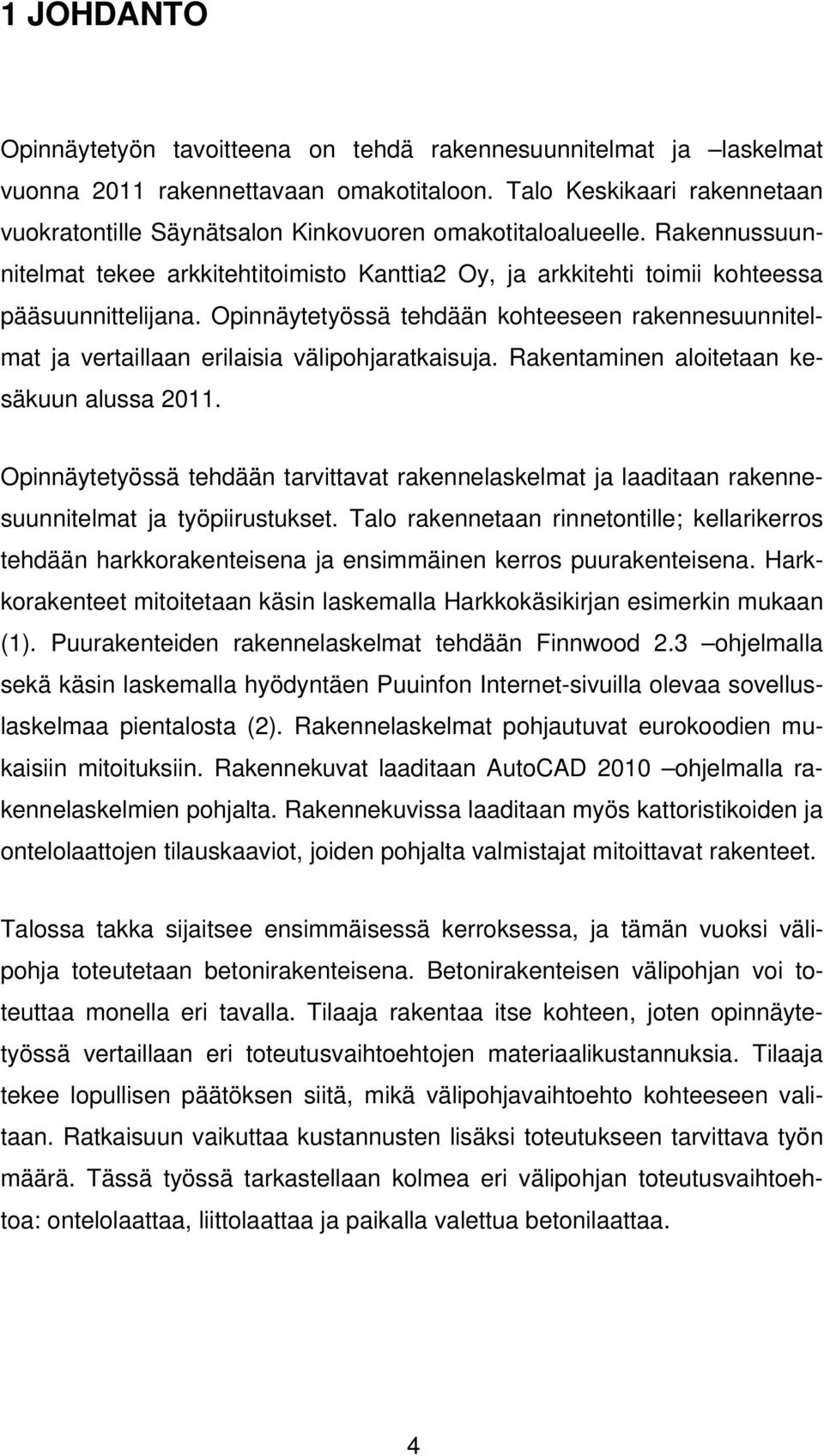 Opinnäytetyössä tehdään kohteeseen rakennesuunnitelmat ja vertaillaan erilaisia välipohjaratkaisuja. Rakentaminen aloitetaan kesäkuun alussa 2011.