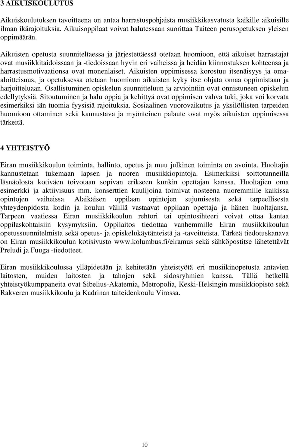 Aikuisten opetusta suunniteltaessa ja järjestettäessä otetaan huomioon, että aikuiset harrastajat ovat musiikkitaidoissaan ja -tiedoissaan hyvin eri vaiheissa ja heidän kiinnostuksen kohteensa ja