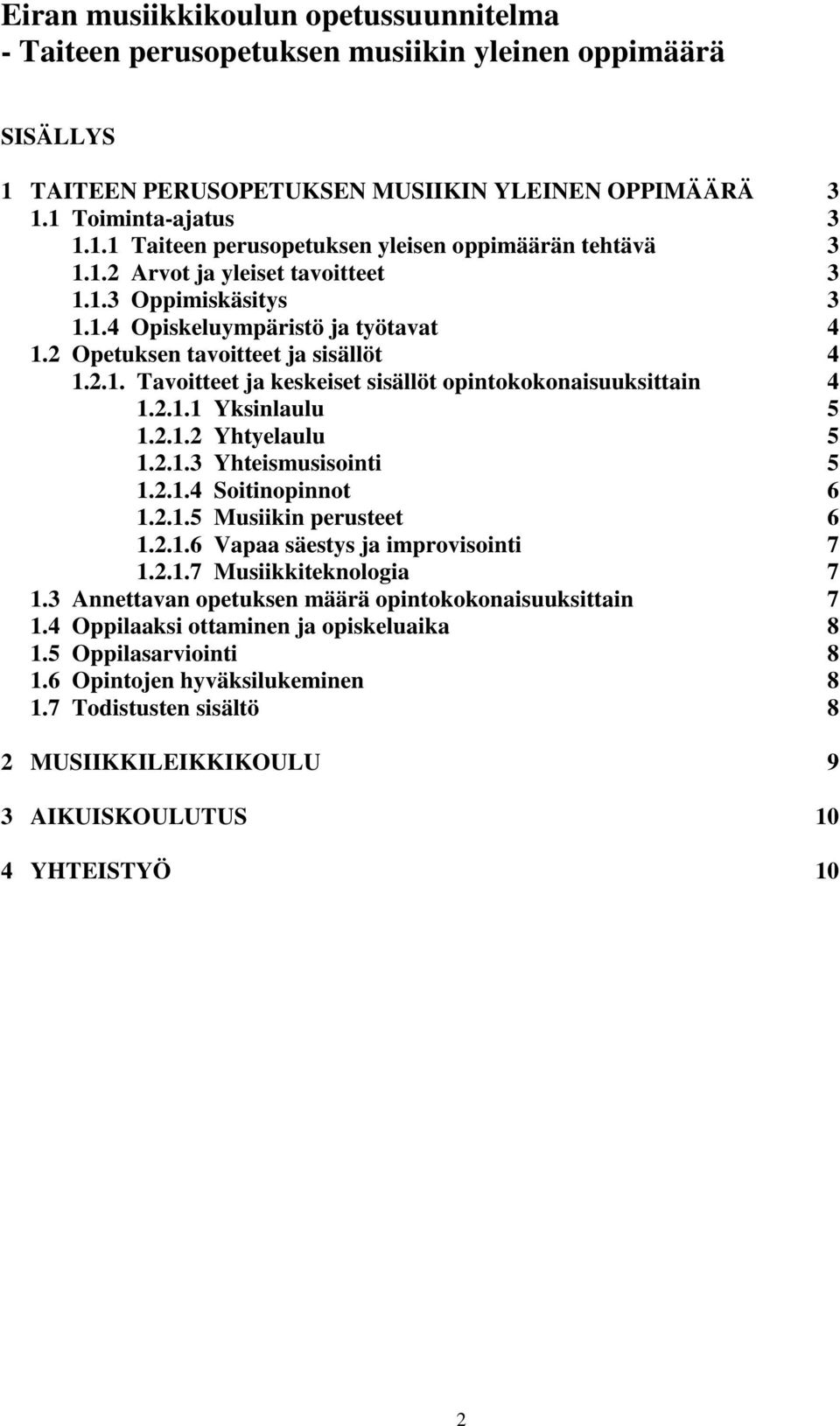 2.1.1 Yksinlaulu 5 1.2.1.2 Yhtyelaulu 5 1.2.1.3 Yhteismusisointi 5 1.2.1.4 Soitinopinnot 6 1.2.1.5 Musiikin perusteet 6 1.2.1.6 Vapaa säestys ja improvisointi 7 1.2.1.7 Musiikkiteknologia 7 1.