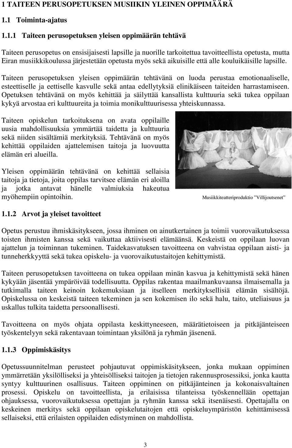 Taiteen perusopetuksen yleisen oppimäärän tehtävänä on luoda perustaa emotionaaliselle, esteettiselle ja eettiselle kasvulle sekä antaa edellytyksiä elinikäiseen taiteiden harrastamiseen.