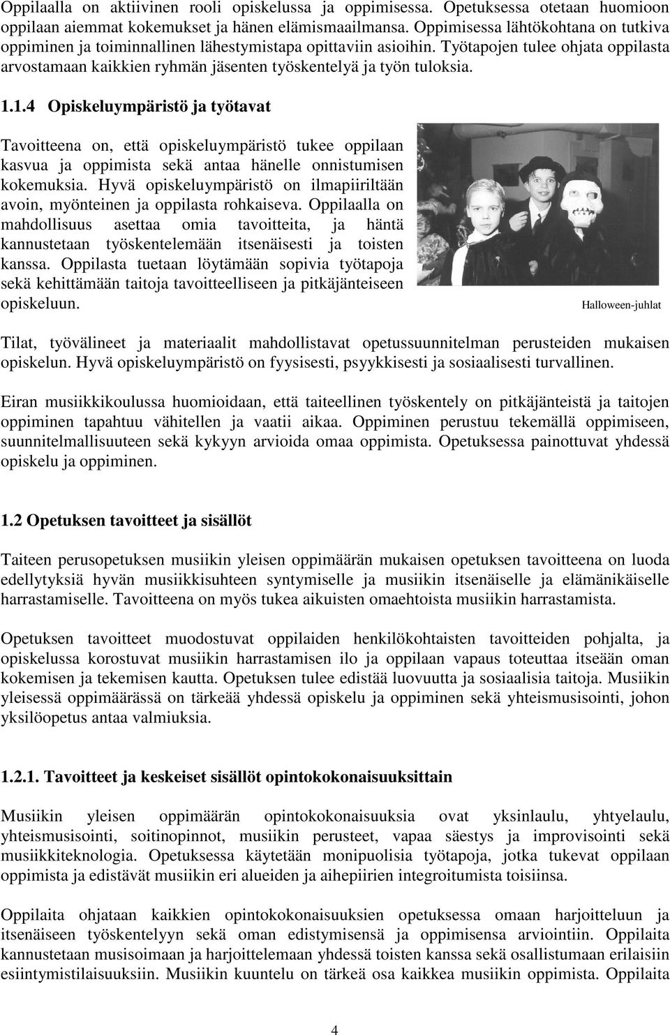 Työtapojen tulee ohjata oppilasta arvostamaan kaikkien ryhmän jäsenten työskentelyä ja työn tuloksia. 1.