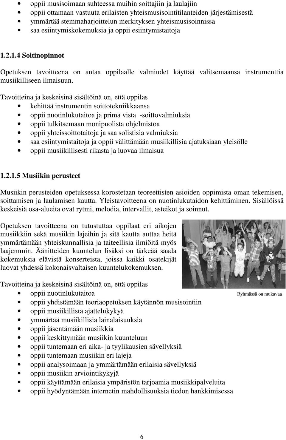 kehittää instrumentin soittotekniikkaansa oppii nuotinlukutaitoa ja prima vista -soittovalmiuksia oppii tulkitsemaan monipuolista ohjelmistoa oppii yhteissoittotaitoja ja saa solistisia valmiuksia