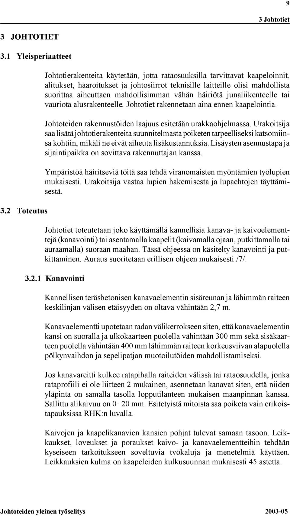 mahdollisimman vähän häiriötä junaliikenteelle tai vauriota alusrakenteelle. Johtotiet rakennetaan aina ennen kaapelointia. Johtoteiden rakennustöiden laajuus esitetään urakkaohjelmassa.