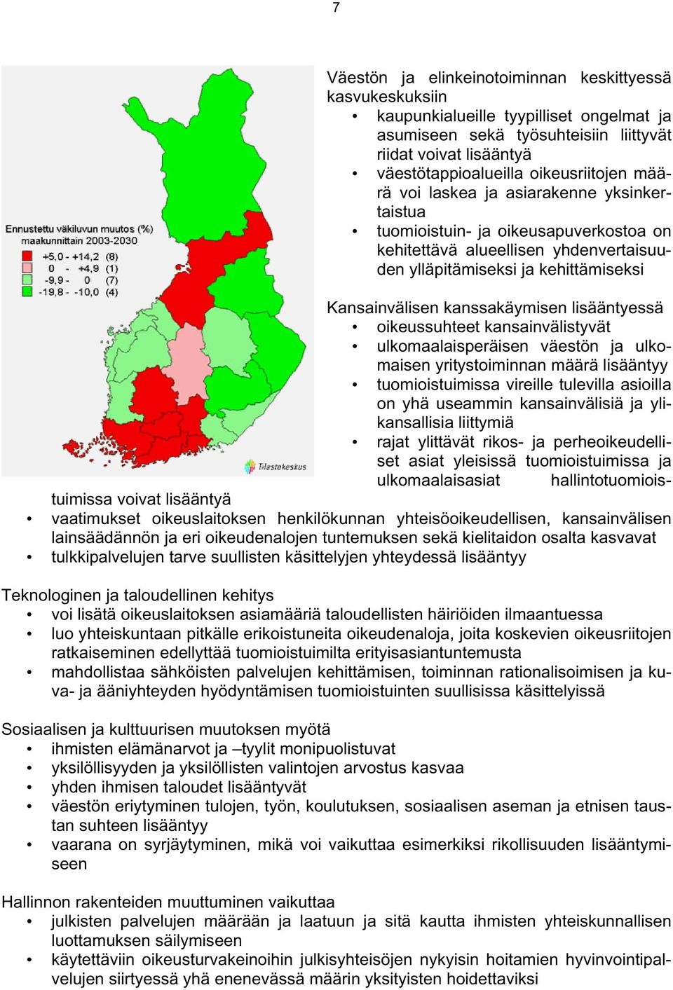 kanssakäymisen lisääntyessä oikeussuhteet kansainvälistyvät ulkomaalaisperäisen väestön ja ulkomaisen yritystoiminnan määrä lisääntyy tuomioistuimissa vireille tulevilla asioilla on yhä useammin