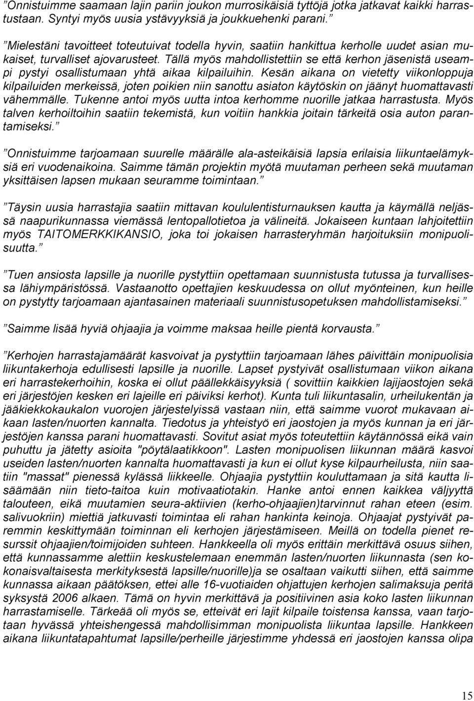 Tällä myös mahdollistettiin se että kerhon jäsenistä useampi pystyi osallistumaan yhtä aikaa kilpailuihin.