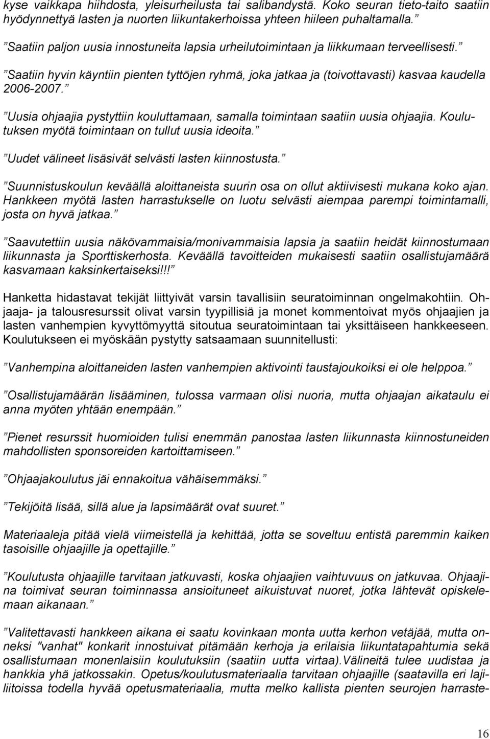 Uusia ohjaajia pystyttiin kouluttamaan, samalla toimintaan saatiin uusia ohjaajia. Koulutuksen myötä toimintaan on tullut uusia ideoita. Uudet välineet lisäsivät selvästi lasten kiinnostusta.