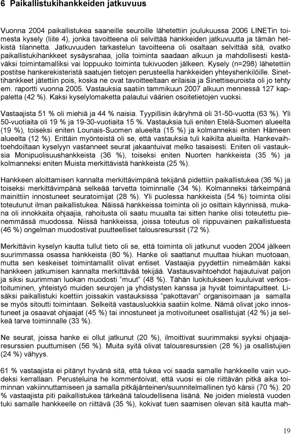 Jatkuvuuden tarkastelun tavoitteena oli osaltaan selvittää sitä, ovatko paikallistukihankkeet sysäysrahaa, jolla toiminta saadaan alkuun ja mahdollisesti kestäväksi toimintamalliksi vai loppuuko