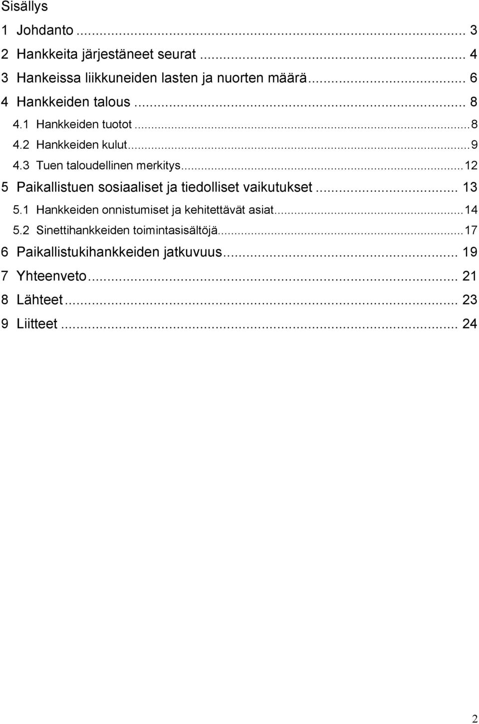 ..12 5 Paikallistuen sosiaaliset ja tiedolliset vaikutukset... 13 5.1 Hankkeiden onnistumiset ja kehitettävät asiat...14 5.