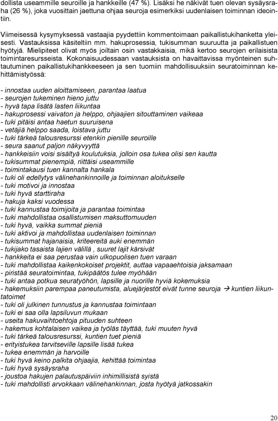 Mielipiteet olivat myös joiltain osin vastakkaisia, mikä kertoo seurojen erilaisista toimintaresursseista.
