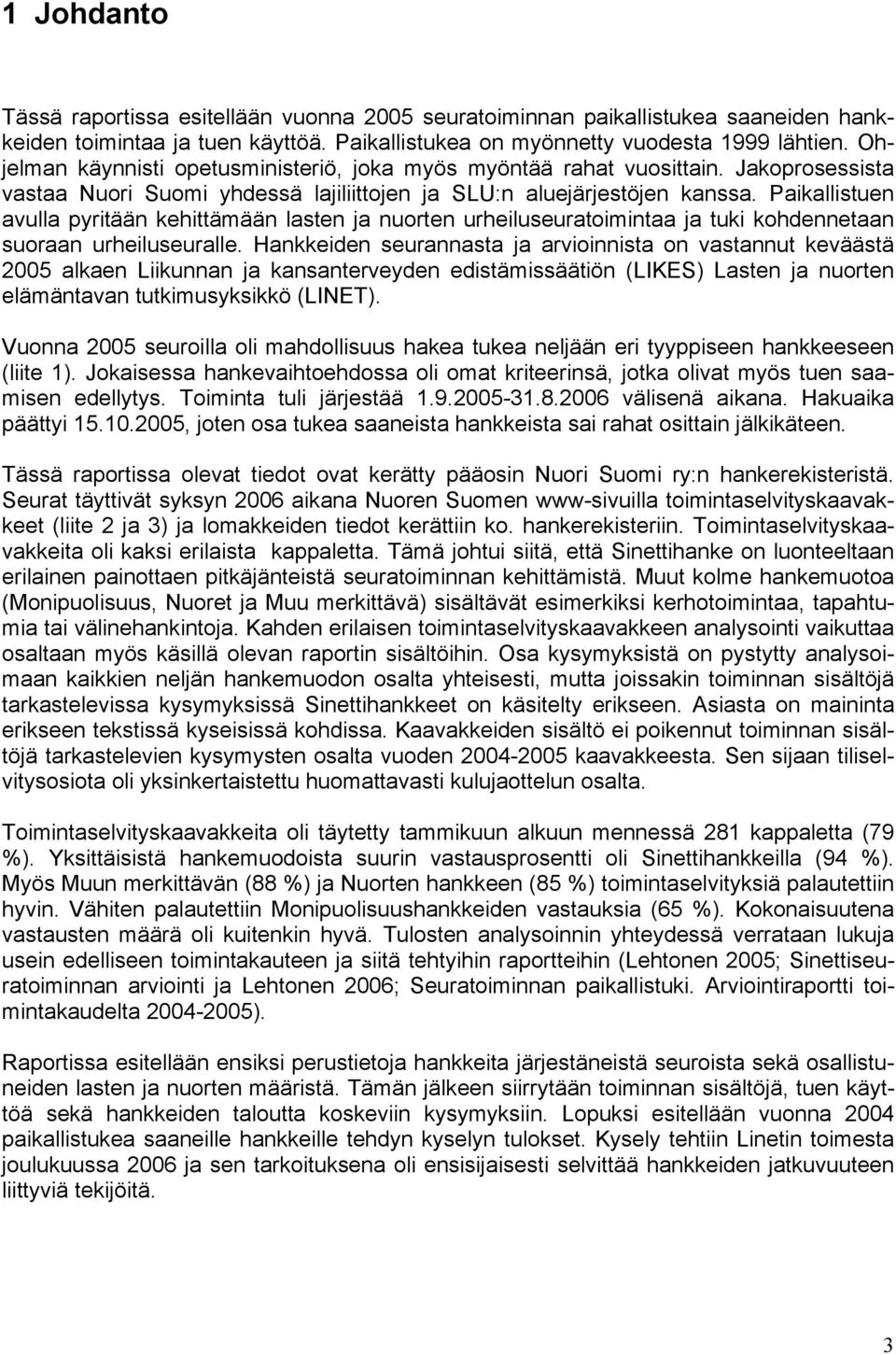 Paikallistuen avulla pyritään kehittämään lasten ja nuorten urheiluseuratoimintaa ja tuki kohdennetaan suoraan urheiluseuralle.