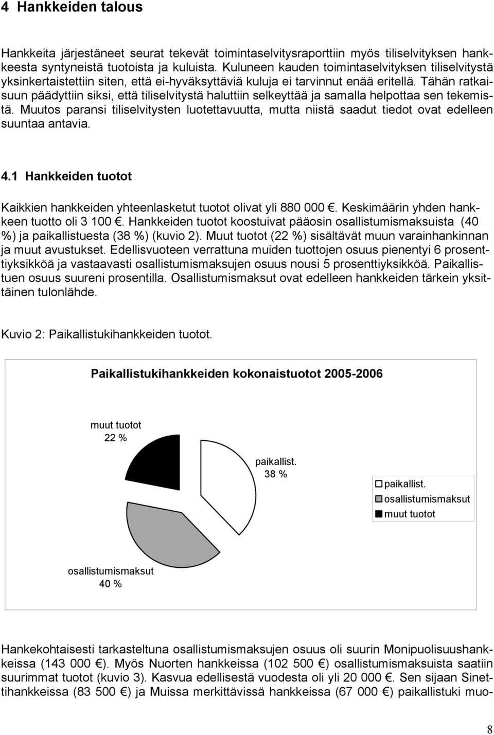 Tähän ratkaisuun päädyttiin siksi, että tiliselvitystä haluttiin selkeyttää ja samalla helpottaa sen tekemistä.