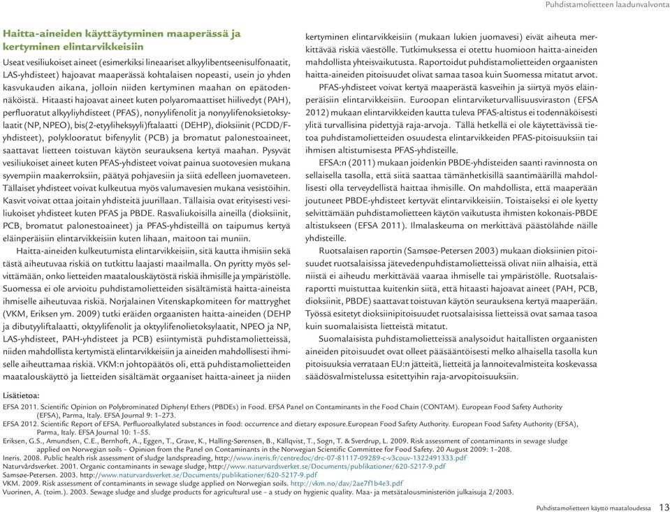 Hitaasti hajoavat aineet kuten polyaromaattiset hiilivedyt (PAH), perfluoratut alkyyliyhdisteet (PFAS), nonyylifenolit ja nonyylifenoksietoksylaatit (NP, NPEO), bis(2-etyyliheksyyli)ftalaatti (DEHP),