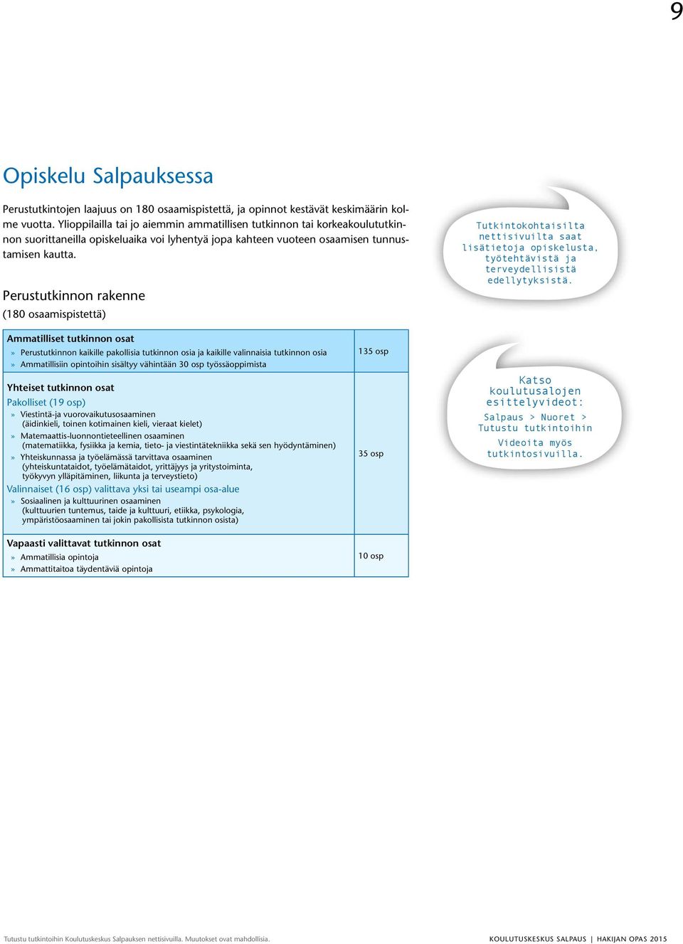 Perustutkinnon rakenne (180 osaamispistettä) Tutkintokohtaisilta nettisivuilta saat lisätietoja opiskelusta, työtehtävistä ja terveydellisistä edellytyksistä.