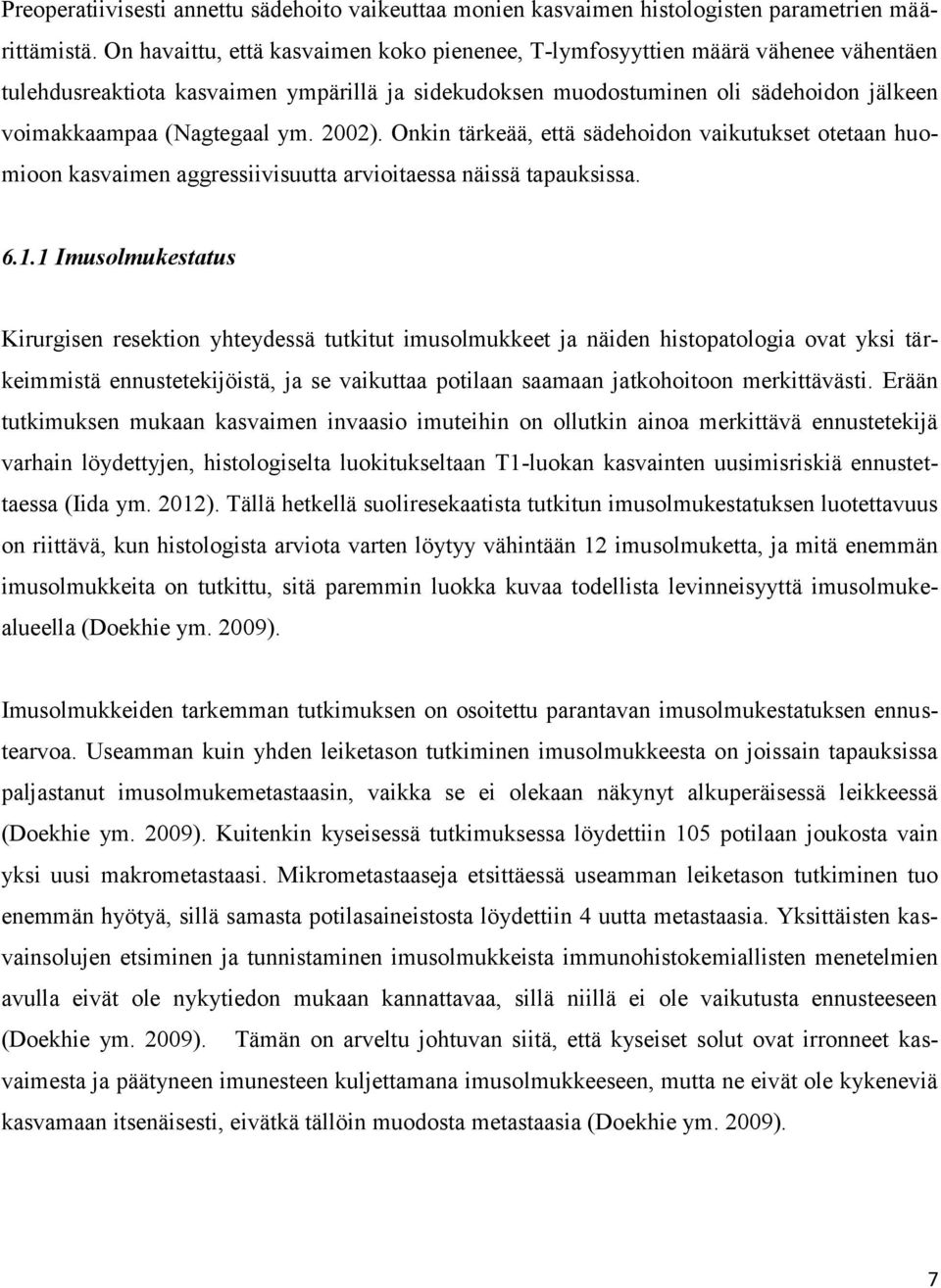 ym. 2002). Onkin tärkeää, että sädehoidon vaikutukset otetaan huomioon kasvaimen aggressiivisuutta arvioitaessa näissä tapauksissa. 6.1.