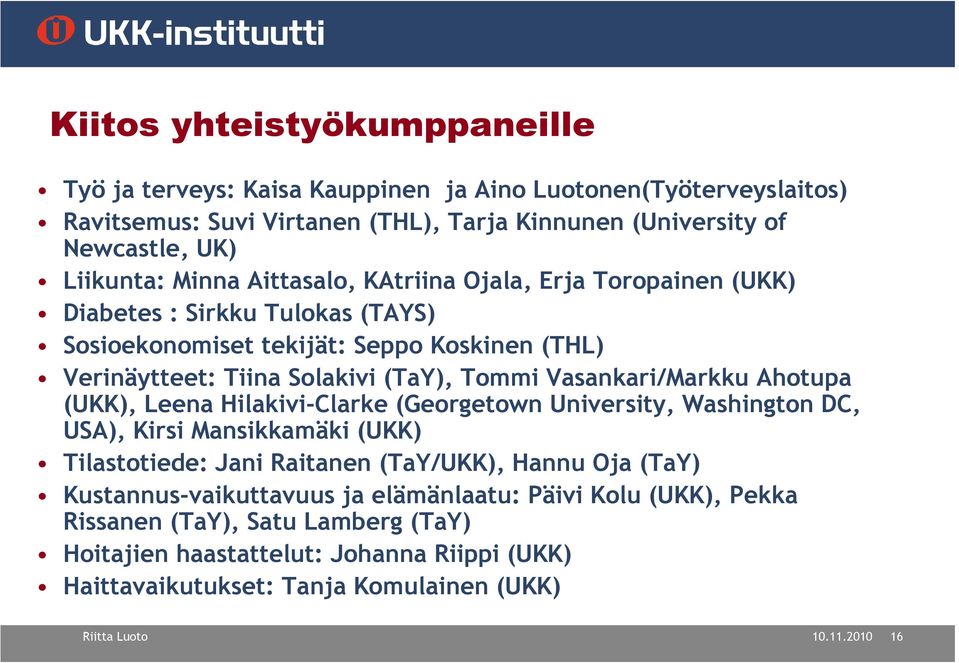 Vasankari/Markku Ahotupa (UKK), Leena Hilakivi-Clarke (Georgetown University, Washington DC, USA), Kirsi Mansikkamäki (UKK) Tilastotiede: Jani Raitanen (TaY/UKK), Hannu Oja (TaY)