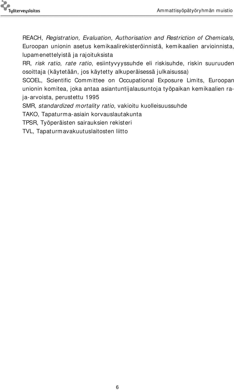 Scientific Committee on Occupational Exposure Limits, Euroopan unionin komitea, joka antaa asiantuntijalausuntoja työpaikan kemikaalien raja-arvoista, perustettu 1995 SMR,