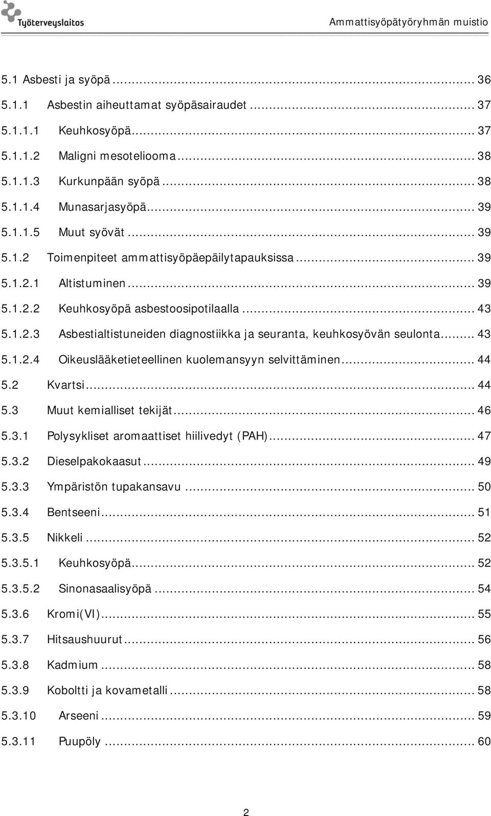 .. 43 5.1.2.4 Oikeuslääketieteellinen kuolemansyyn selvittäminen... 44 5.2 Kvartsi... 44 5.3 Muut kemialliset tekijät... 46 5.3.1 Polysykliset aromaattiset hiilivedyt (PAH)... 47 5.3.2 Dieselpakokaasut.