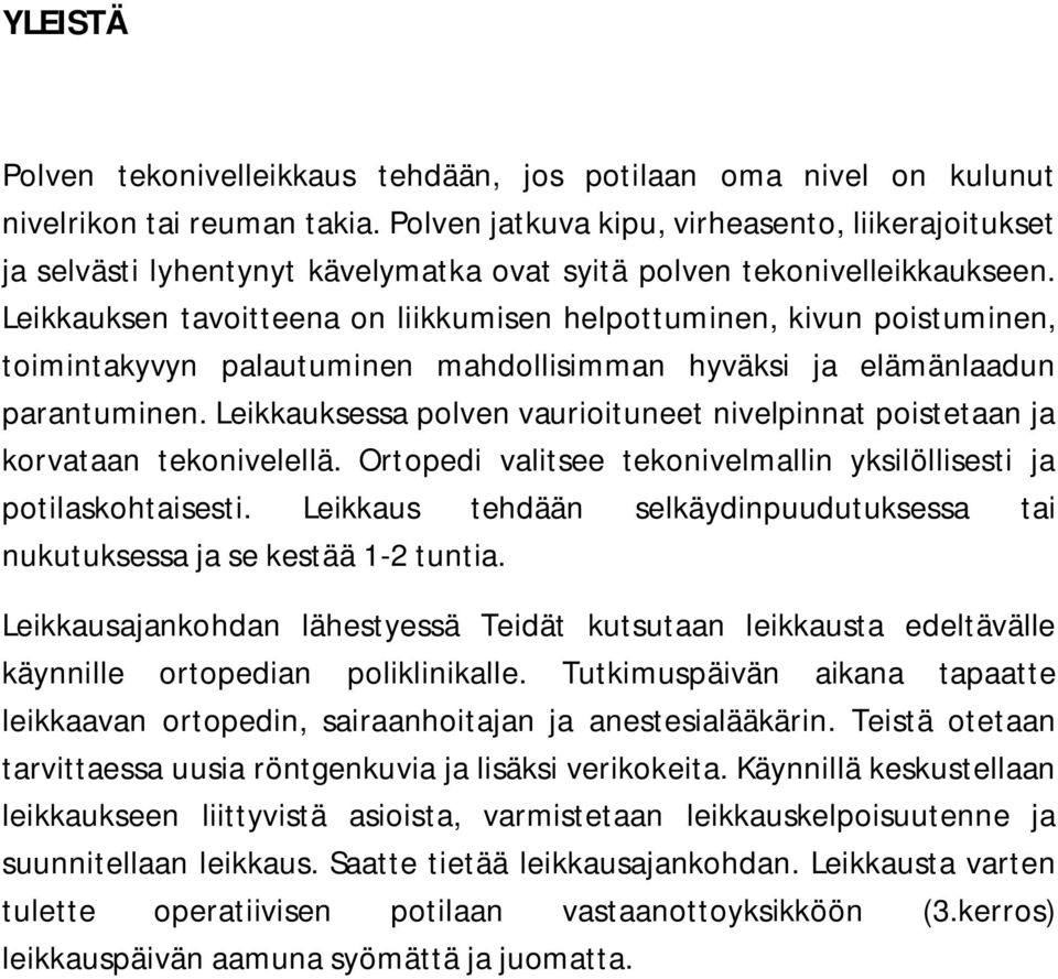 Leikkauksen tavoitteena on liikkumisen helpottuminen, kivun poistuminen, toimintakyvyn palautuminen mahdollisimman hyväksi ja elämänlaadun parantuminen.
